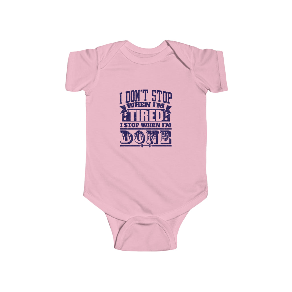 I dont stop when im tired i stop when im done Infant Fine Jersey Bodysuit