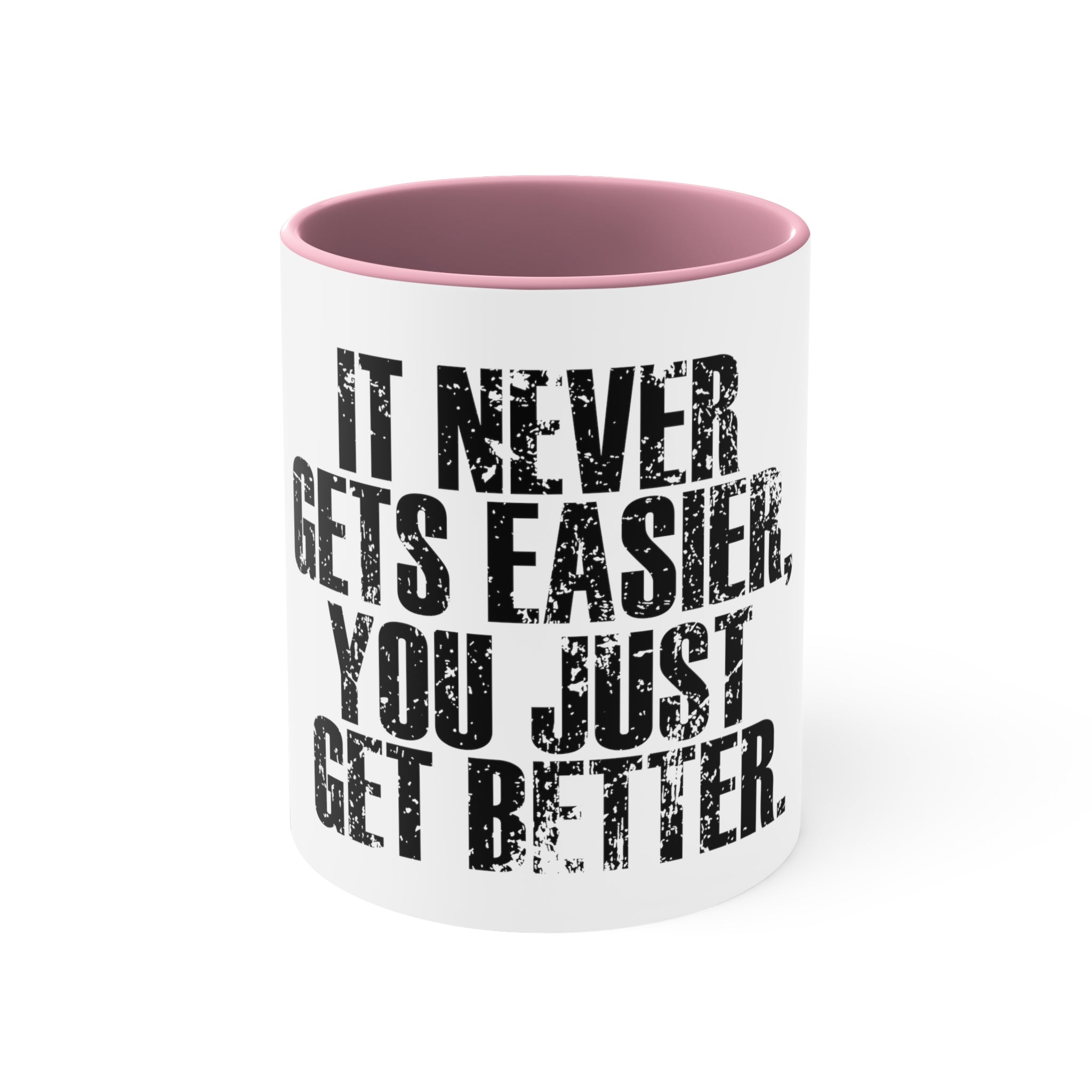 It never get easier it just gets better Coffee Mug, 11oz